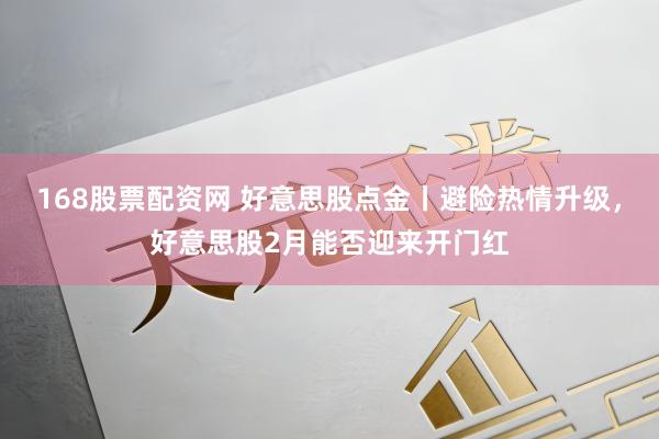 168股票配资网 好意思股点金丨避险热情升级，好意思股2月能否迎来开门红