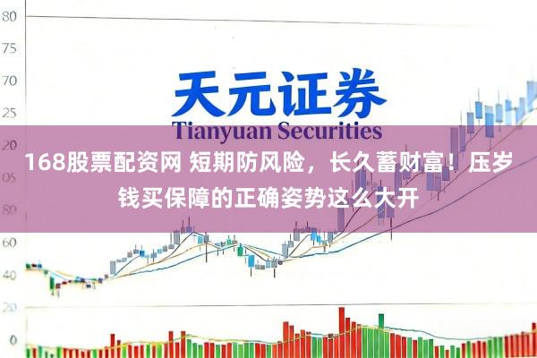 168股票配资网 短期防风险，长久蓄财富！压岁钱买保障的正确姿势这么大开