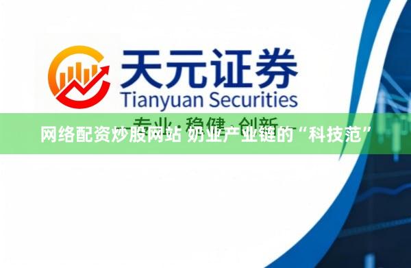 网络配资炒股网站 奶业产业链的“科技范”