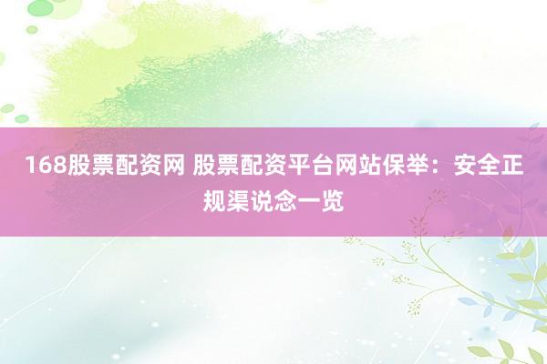 168股票配资网 股票配资平台网站保举：安全正规渠说念一览